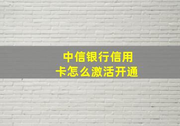 中信银行信用卡怎么激活开通