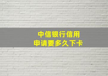 中信银行信用申请要多久下卡