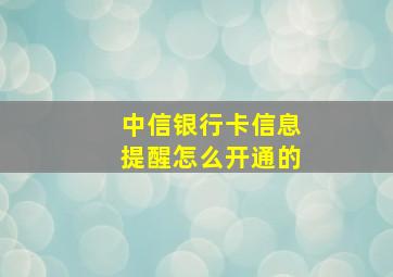 中信银行卡信息提醒怎么开通的