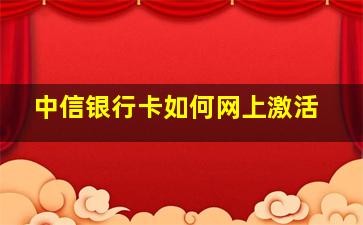 中信银行卡如何网上激活