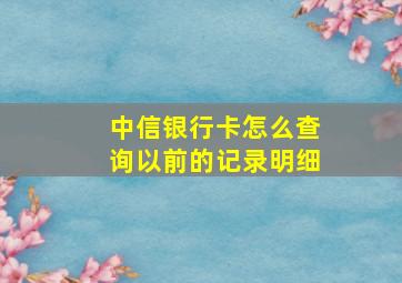 中信银行卡怎么查询以前的记录明细