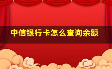 中信银行卡怎么查询余额