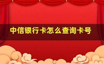 中信银行卡怎么查询卡号