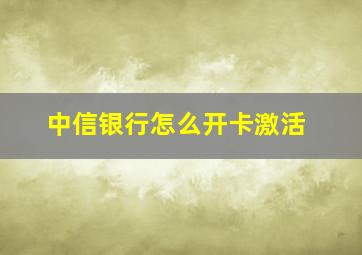 中信银行怎么开卡激活