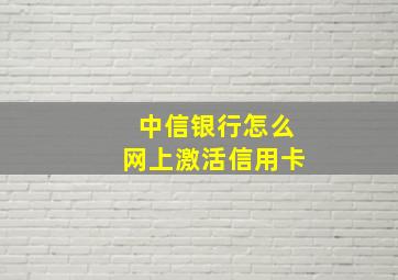 中信银行怎么网上激活信用卡