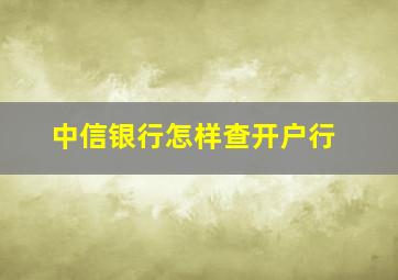 中信银行怎样查开户行