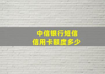 中信银行短信信用卡额度多少