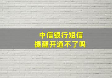 中信银行短信提醒开通不了吗