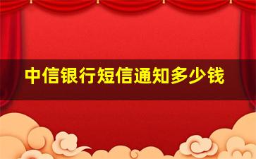 中信银行短信通知多少钱