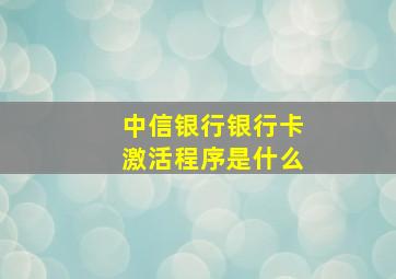 中信银行银行卡激活程序是什么