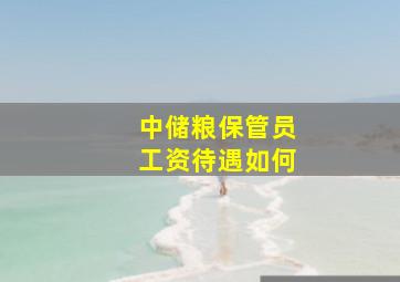 中储粮保管员工资待遇如何