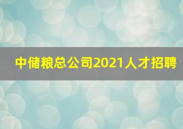 中储粮总公司2021人才招聘