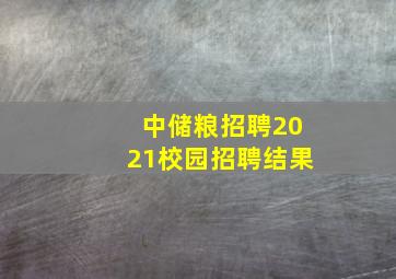 中储粮招聘2021校园招聘结果