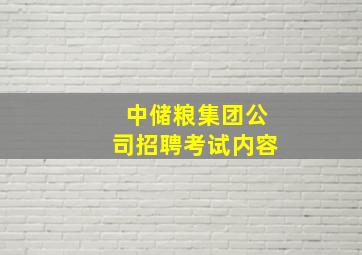 中储粮集团公司招聘考试内容