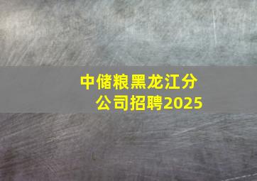 中储粮黑龙江分公司招聘2025