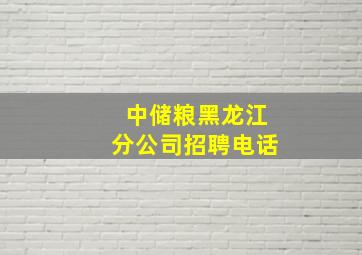 中储粮黑龙江分公司招聘电话