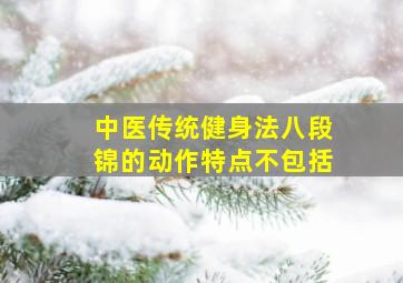 中医传统健身法八段锦的动作特点不包括