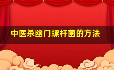 中医杀幽门螺杆菌的方法