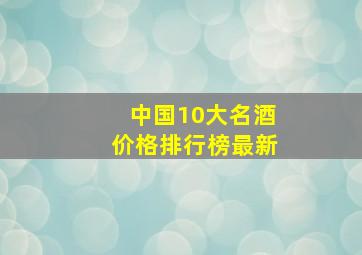 中国10大名酒价格排行榜最新