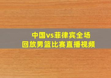 中国vs菲律宾全场回放男篮比赛直播视频