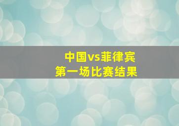 中国vs菲律宾第一场比赛结果