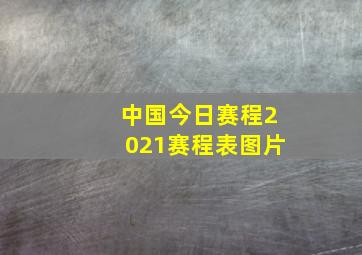 中国今日赛程2021赛程表图片