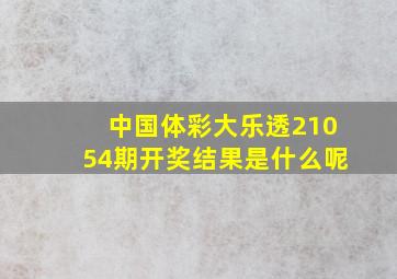 中国体彩大乐透21054期开奖结果是什么呢