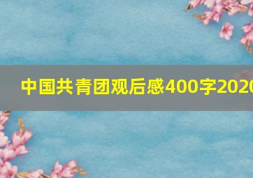 中国共青团观后感400字2020