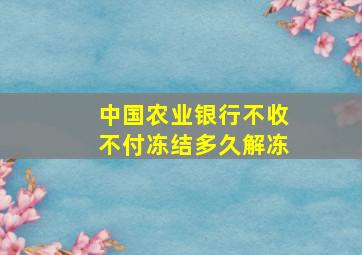 中国农业银行不收不付冻结多久解冻