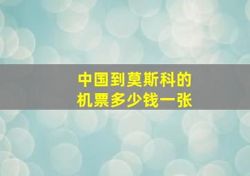 中国到莫斯科的机票多少钱一张