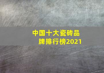 中国十大瓷砖品牌排行榜2021