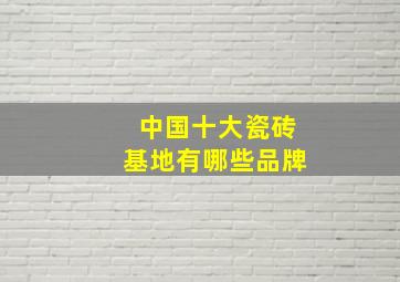 中国十大瓷砖基地有哪些品牌