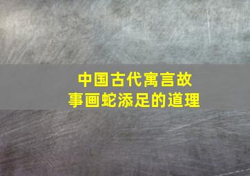 中国古代寓言故事画蛇添足的道理