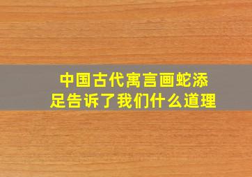 中国古代寓言画蛇添足告诉了我们什么道理