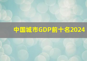 中国城市GDP前十名2024