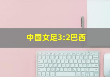 中国女足3:2巴西