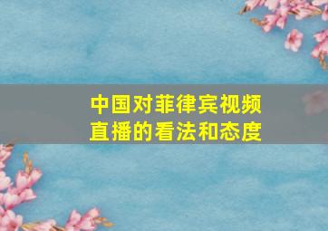 中国对菲律宾视频直播的看法和态度