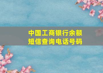 中国工商银行余额短信查询电话号码