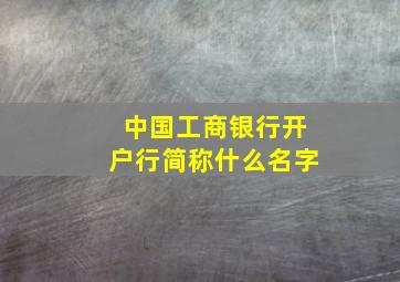 中国工商银行开户行简称什么名字