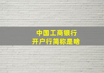 中国工商银行开户行简称是啥