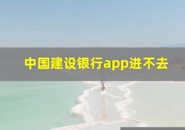 中国建设银行app进不去