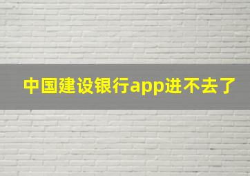 中国建设银行app进不去了