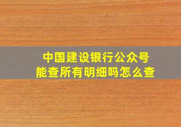 中国建设银行公众号能查所有明细吗怎么查