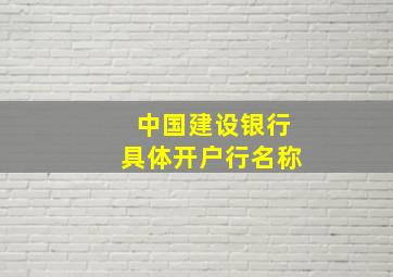 中国建设银行具体开户行名称