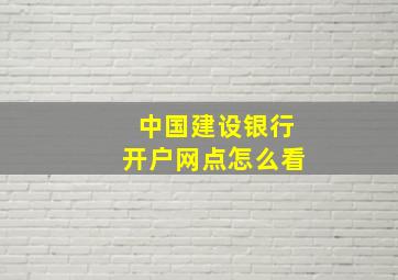 中国建设银行开户网点怎么看