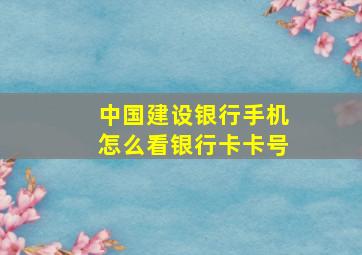 中国建设银行手机怎么看银行卡卡号