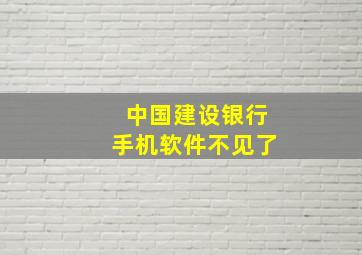 中国建设银行手机软件不见了