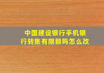 中国建设银行手机银行转账有限额吗怎么改