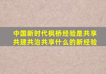 中国新时代枫桥经验是共享共建共治共享什么的新经验