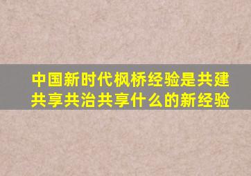 中国新时代枫桥经验是共建共享共治共享什么的新经验